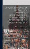 A Voice From Within the Walls of Sebastopol, a Narrative of the Campaign in the Crimea, and of the Events of the Siege