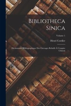 Bibliotheca Sinica: Dictionnaire Bibliographique Des Ouvrages Relatifs À L'empire Chinois; Volume 1 - Cordier, Henri