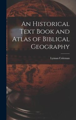 An Historical Text Book and Atlas of Biblical Geography - Coleman, Lyman