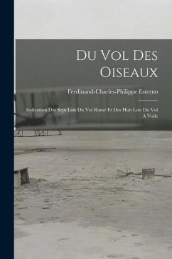 Du Vol Des Oiseaux: Indication Des Sept Lois Du Vol Ramé Et Des Huit Lois Du Vol À Voile - Esterno, Ferdinand-Charles-Philippe
