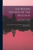 Ice-bound Heights Of The Mustagh: An Account Of Two Seasons Of Pioneer Exploration In The Baltistan Himálaya