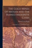 The Gold-Mines of Midian and the Ruined Midianite Cities: A Fortnight's Tour in North-Western Arabia