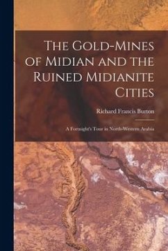 The Gold-Mines of Midian and the Ruined Midianite Cities: A Fortnight's Tour in North-Western Arabia - Burton, Richard Francis