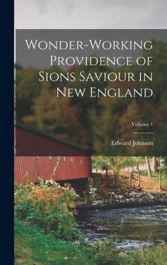 Wonder-Working Providence of Sions Saviour in New England; Volume 1 - Johnson, Edward