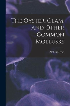 The Oyster, Clam, and Other Common Mollusks - Hyatt, Alpheus