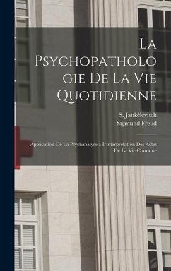 La psychopathologie de la vie quotidienne: Application de la psychanalyse a l'interprétation des actes de la vie courante - Freud, Sigmund; Jankélévitch, S.