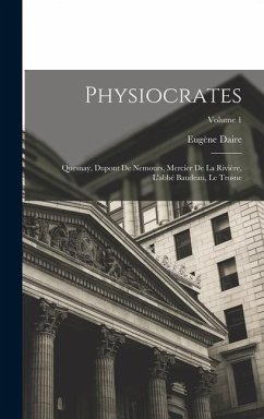 Physiocrates: Quesnay, Dupont De Nemours, Mercier De La Rivière, L'abbé Baudeau, Le Trosne; Volume 1 - Daire, Eugène