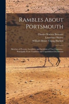 Rambles About Portsmouth: Sketches of Persons, Localities, and Incidents of Two Centuries: Principally From Tradition and Unpublished Documents - Brewster, Charles Warren; Hackett, William Henry Young; Shorey, Lauerence