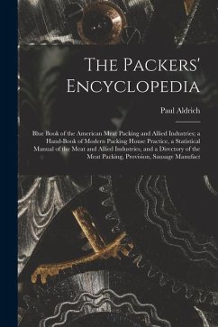 The Packers' Encyclopedia; Blue Book of the American Meat Packing and Allied Industries; a Hand-book of Modern Packing House Practice, a Statistical M - Aldrich, Paul