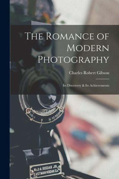 The Romance of Modern Photography: Its Discovery & Its Achievements