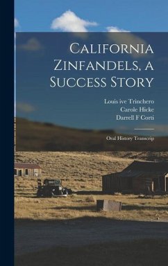 California Zinfandels, a Success Story: Oral History Transcrip - Hicke, Carole; Trinchero, Louis Ive; Corti, Darrell F.