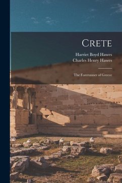 Crete: The Forerunner of Greece - Hawes, Charles Henry; Hawes, Harriet Boyd
