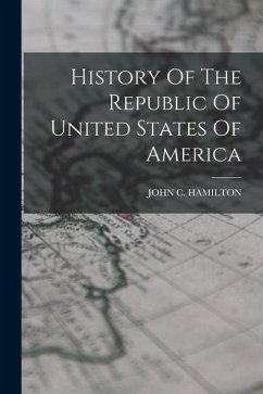 History Of The Republic Of United States Of America - Hamilton, John C.