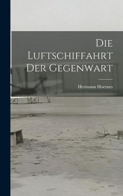 Die Luftschiffahrt der Gegenwart - Hoernes, Hermann