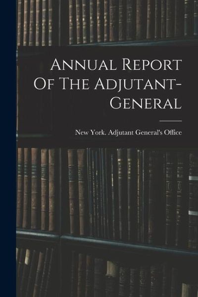 Annual Report Of The Adjutant-general Annual Report Of The Adjutant-general