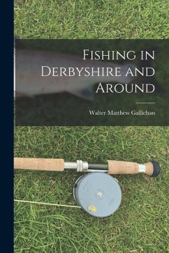 Fishing in Derbyshire and Around - Gallichan, Walter Matthew