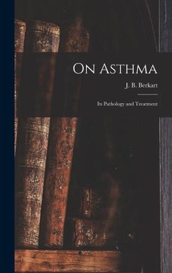 On Asthma; Its Pathology and Treatment - Berkart, J. B.