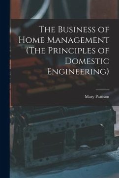 The Business of Home Management (The Principles of Domestic Engineering) - Mary, Pattison