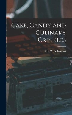 Cake, Candy and Culinary Crinkles - W. a. (William Alexander), Johns