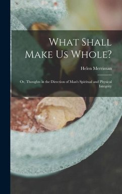 What Shall Make Us Whole? - Merriman, Helen (Bigelow)