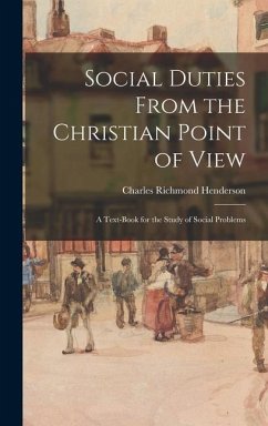 Social Duties From the Christian Point of View: A Text-book for the Study of Social Problems - Henderson, Charles Richmond
