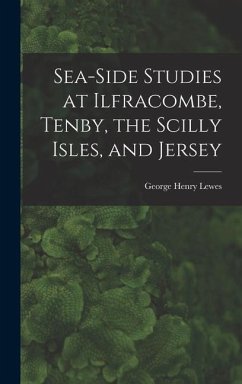 Sea-Side Studies at Ilfracombe, Tenby, the Scilly Isles, and Jersey - Lewes, George Henry