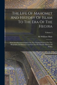 The Life Of Mahomet And History Of Islam To The Era Of The Hegira: With Introductory Chapters On The Original Sources For The Biography Of Mahomet And - Muir, William