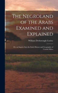 Cover The Negroland of the Arabs Examined and Explained; Or, an Inquiry Into the Early History and Geography of Central Africa