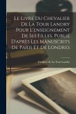 Le livre du chevalier de La Tour Landry pour l'enseignement de ses filles. Publié d'après les manuscrits de Paris et de Londres