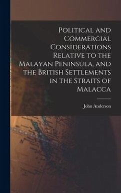 Political and Commercial Considerations Relative to the Malayan Peninsula, and the British Settlements in the Straits of Malacca - Anderson, John