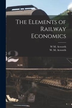 The Elements of Railway Economics - Acworth, W. M.