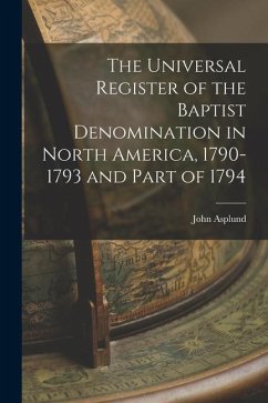 The Universal Register of the Baptist Denomination in North America, 1790-1793 and Part of 1794 - Asplund, John