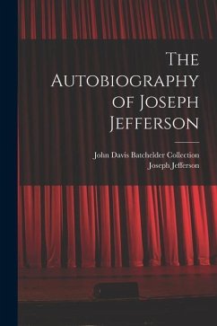 The Autobiography of Joseph Jefferson - Jefferson, Joseph; Collection, John Davis Batchelder