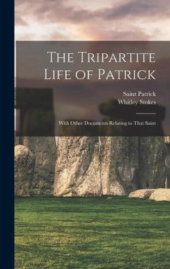 The Tripartite Life of Patrick: With Other Documents Relating to That Saint - Stokes, Whitley; Patrick, Saint
