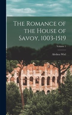 Cover The Romance of the House of Savoy, 1003-1519; Volume 1