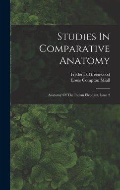Studies In Comparative Anatomy: Anatomy Of The Indian Elephant, Issue 2 - Miall, Louis Compton; Greenwood, Frederick