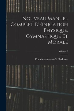 Nouveau Manuel Complet D'éducation Physique, Gymnastique Et Morale; Volume 2 - Ondeano, Francisco Amorós Y.