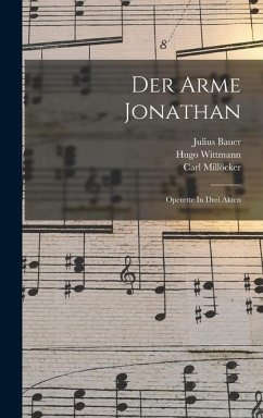 Der Arme Jonathan: Operette In Drei Akten - Millöcker, Carl; Bauer, Julius; Wittmann, Hugo