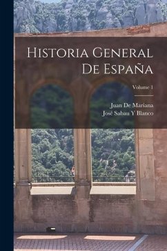 Historia General De España; Volume 1 - De Mariana, Juan; Blanco, José Sabau Y.