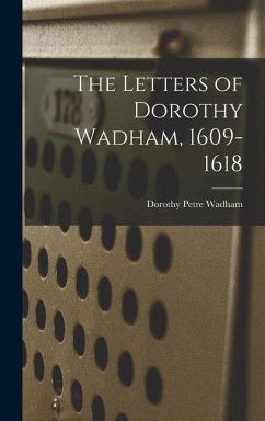 The Letters of Dorothy Wadham, 1609-1618 - Wadham, Dorothy Petre