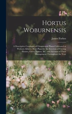 Hortus Woburnensis: A Descriptive Catalogue of Ornamental Plants Cultivated at Woburn Abbery; With Plans for the Erection of Forcing House - Forbes, James