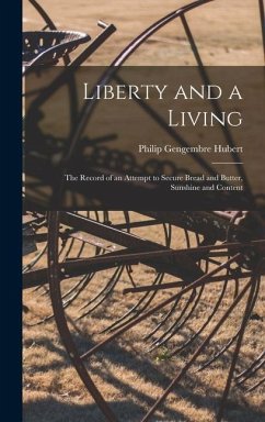 Liberty and a Living: The Record of an Attempt to Secure Bread and Butter, Sunshine and Content - Hubert, Philip Gengembre