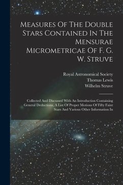 Measures Of The Double Stars Contained In The Mensurae Micrometricae Of F. G. W. Struve: Collected And Discussed With An Introduction Containing Gener - Lewis, Thomas; Struve, Wilhelm