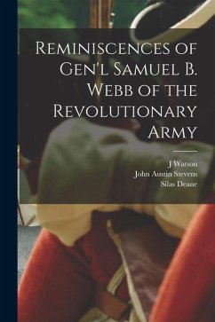 Reminiscences of Gen'l Samuel B. Webb of the Revolutionary Army - Stevens, John Austin; Deane, Silas; Webb, J. Watson