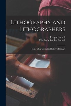 Lithography and Lithographers; Some Chapters in the History of the Art - Pennell, Elizabeth Robins; Pennell, Joseph