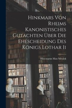 Hinkmars von Rheims Kanonistisches Gutachten über die Ehescheidung des Königs Lothar Ii - Hincmarus, Max Sdralek