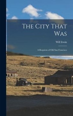 The City That was; a Requiem of old San Francisco - Irwin, Will
