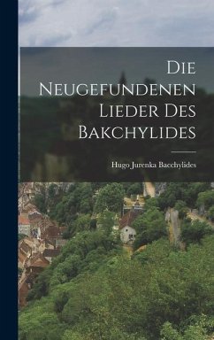 Die Neugefundenen Lieder des Bakchylides - Jurenka, Bacchylides Hugo