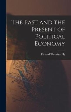 The Past and the Present of Political Economy - Ely, Richard Theodore