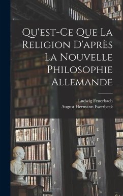 Qu'est-Ce Que La Religion D'après La Nouvelle Philosophie Allemande - Feuerbach, Ludwig; Ewerbeck, August Hermann